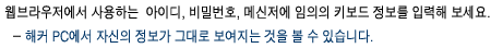 웹 브라우저에서 사용하는 아이디, 비밀버호, 메신저에 임의의 키보드 정보를 입력해 보세요.-해커PC에서 자신의 정보가 그대로 보여지는 것을 볼 수 있습니다. 
